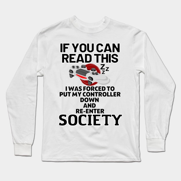 If you can read this i was forced to put my controller down and re-enter society - gaming Long Sleeve T-Shirt by holy mouse